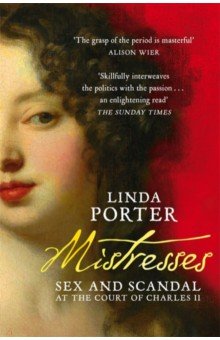 Porter Linda: Mistresses. Sex and Scandal at the Court of Charles II