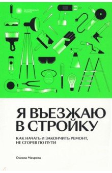 Махрова Оксана: Я въезжаю в стройку. Как начать и закончить ремонт, не сгорев по пути