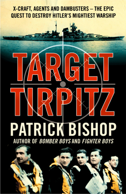 Bishop Patrick: Target Tirpitz: X-Craft, Agents and Dambusters - The Epic Quest to Destroy Hitler’s Mightiest Warship