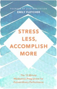 Fletcher Emily: Stress Less, Accomplish More. The 15-Minute Meditation Programme for Extraordinary Performance
