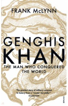 McLynn Frank: Genghis Khan. The Man Who Conquered the World