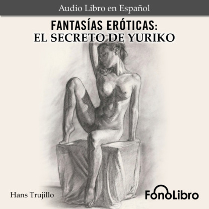 Trujillo Hans: Fantasías Eróticas. El Secreto de Yuriko (abreviado)