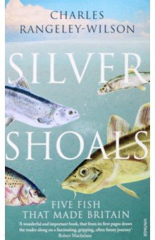 Rangeley-Wilson Charles: Silver Shoals. Five Fish That Made Britain