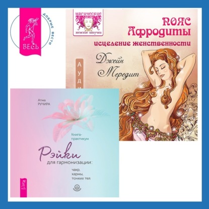 Мередит Джейн: Пояс Афродиты. Исцеление женственности + Рэйки для гармонизации: чакр, кармы, тонких тел