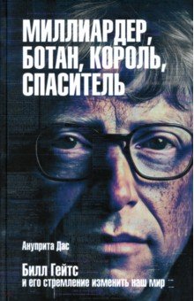 Дас Ануприта: Миллиардер, ботан, король, спаситель. Билл Гейтс и его стремление изменить наш мир