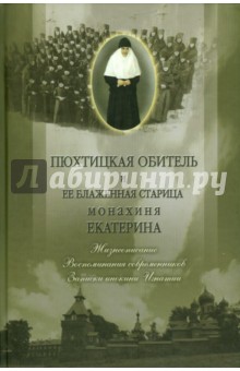 Пюхтицкая обитель и ее блаженная старица монахиня Екатерина. Жизнеописание. Воспоминания