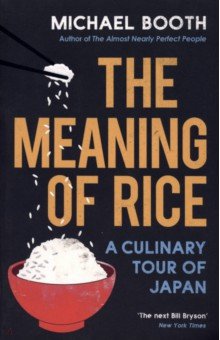 Booth Michael: The Meaning of Rice. A Culinary Tour of Japan