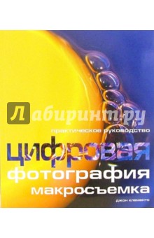 Клементс Джон: Цифровая фотография. Макросъемка. Практическое руководство