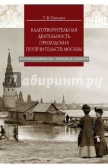 Панкрат Татьяна Владимировна: Благотворительная деятельность приходских попечительств Москвы. Вторая половина XIX - начало XX
