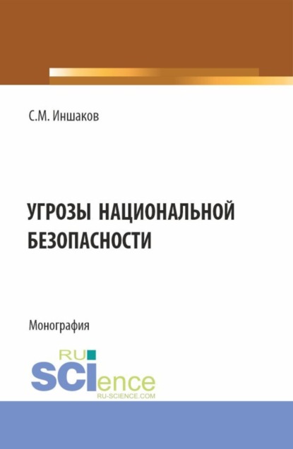 Михайлович Сергей Иншаков: Угрозы национальной безопасности. (Бакалавриат, Магистратура, Специалитет). Монография.