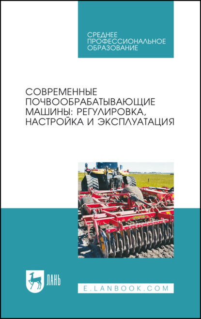 Г. Б. Зиганшин: Современные почвообрабатывающие машины: регулировка, настройка и эксплуатация. Учебное пособие для СПО