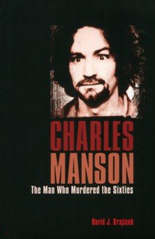 Krajicek David J.: Charles Manson. The Man Who Murdered the Sixties