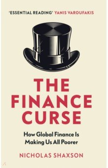 Shaxson Nicholas: The Finance Curse. How global finance is making us all poorer