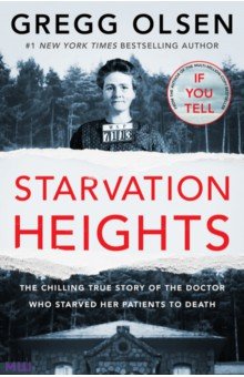 Olsen Gregg: Starvation Heights. The chilling true story of the doctor who starved her patients to death