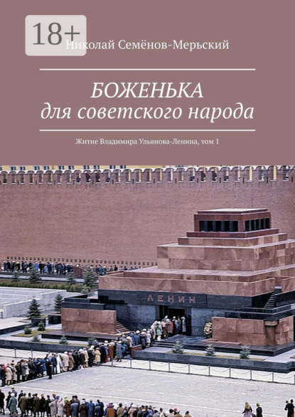 Семёнов-Мерьский Николай: БОЖЕНЬКА для советского народа. Житие Владимира Ульянова-Ленина, том 1