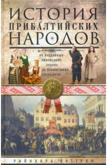 Райнхард Виттрам: История прибалтийских народов. От подданных Ливонского ордена до независимых государств