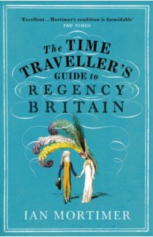 Mortimer Ian: The Time Traveller's Guide to Regency Britain