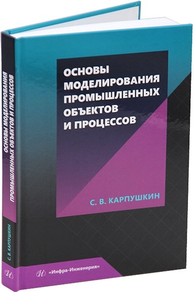 Викторович Карпушкин Сергей: Основы моделирования промышленных объектов и процессов: учебное пособие