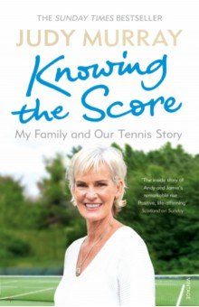 Murray Judy: Knowing the Score. My Family and Our Tennis Story