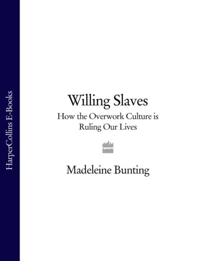 Bunting Madeleine: Willing Slaves: How the Overwork Culture is Ruling Our Lives