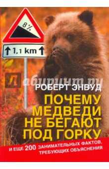 Энвуд Роберт: Почему медведи не бегают под горку. И еще 200 занимательных фактов, требующих объяснения