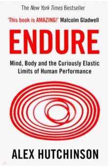 Hutchinson Alex: Endure. Mind, Body and the Curiously Elastic Limits of Human Performance