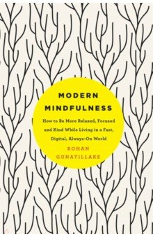 Gunatillake Rohan: Modern Mindfulness. How to Be More Relaxed, Focused, and Kind While Living in a Fast, Digital World