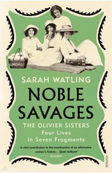 Watling Sarah: Noble Savages. The Olivier Sisters