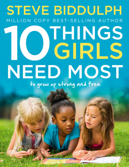 Biddulph Steve: 10 Things Girls Need Most: To grow up strong and free