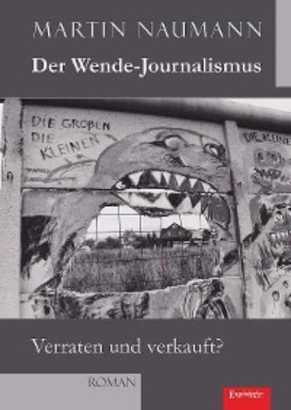 Naumann Martin: Der Wende-Journalismus. Verraten und verkauft?