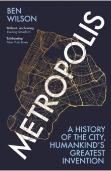 Wilson Ben: Metropolis. A History of the City, Humankind’s Greatest Invention