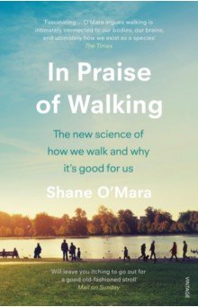 O`Mara Shane: In Praise of Walking. The new science of how we walk and why it’s good for us