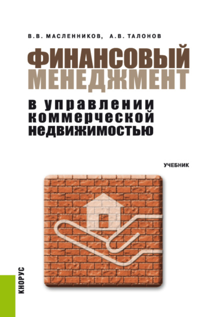 Владимирович Валерий Масленников: Финансовый менеджмент в управлении коммерческой недвижимостью. (Аспирантура, Бакалавриат, Магистратура). Учебник.