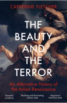 Fletcher Catherine: The Beauty and the Terror. An Alternative History of the Italian Renaissance