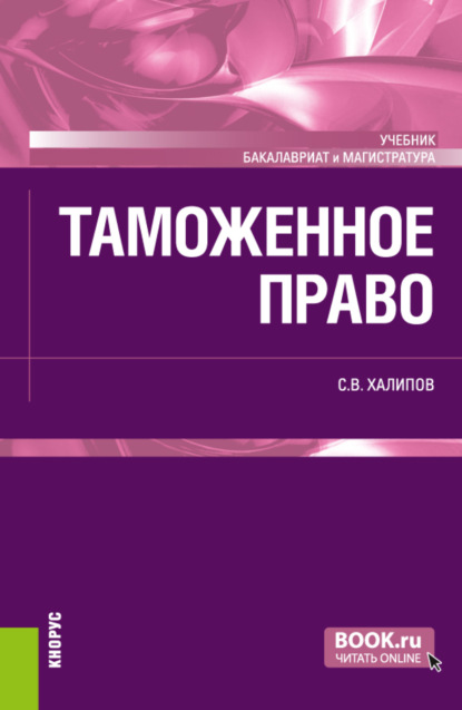 Васильевич Сергей Халипов: Таможенное право. (Бакалавриат, Магистратура). Учебник.