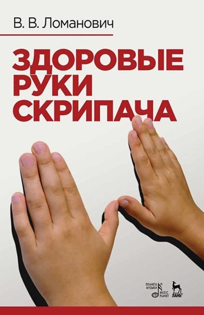 В. В. Ломанович: Здоровые руки скрипача. Учебно-методическое пособие. 4-е издание, стереотипное