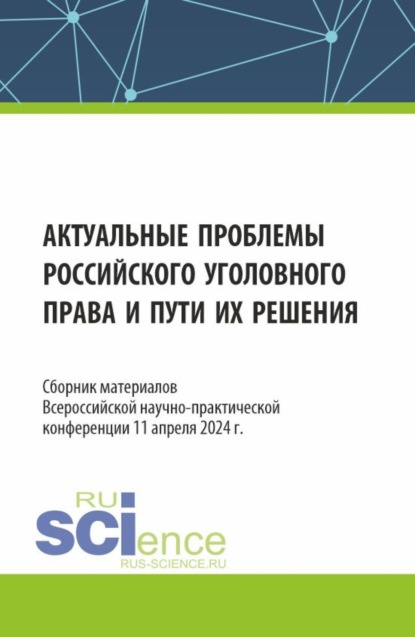 Леонидовна Надежда Рогалева: Актуальные проблемы российского уголовного права и пути их решения. Сборник материалов Всероссийской научно-практической конференции (11 апреля 2024 г.). (Аспирантура, Бакалавриат, Магистратура, Специ