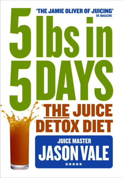 Vale Jason: 5LBs in 5 Days: The Juice Detox Diet