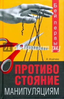 Исайчева Ирина: Бей первым. Противостояние манипуляциям