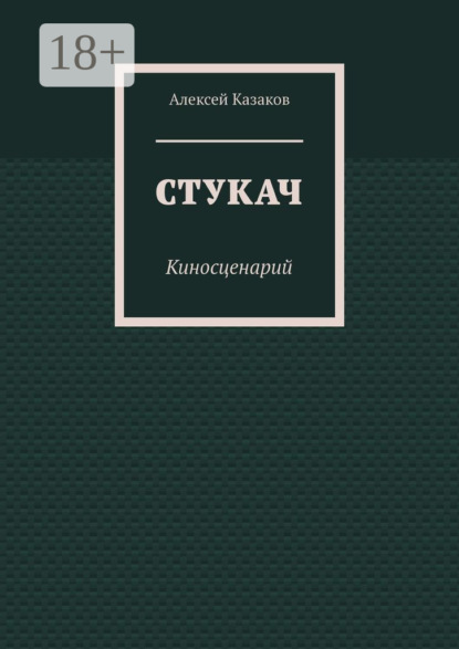 Казаков Алексей: Стукач. Киносценарий
