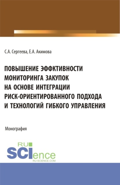 Александровна Светлана Сергеева: Повышение эффективности мониторинга закупок на основе интеграции риск – ориентированного подхода и технологий гибкого управления. (Аспирантура, Бакалавриат, Магистратура). Монография.