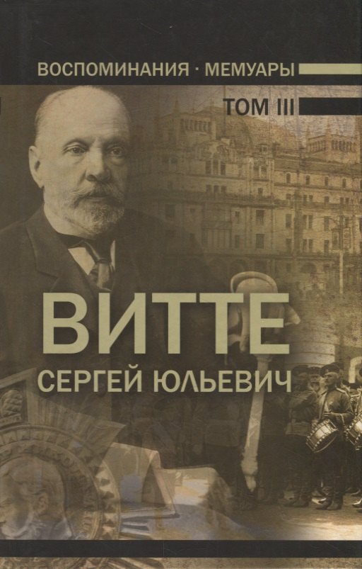 Юльевич Витте Сергей: Воспоминания. Мемуары. Витте Сергей Юльевич. В трех томах. Том III