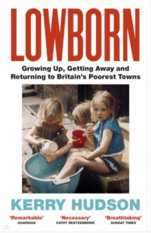 Hudson Kerry: Lowborn. Growing Up, Getting Away and Returning to Britain’s Poorest Towns
