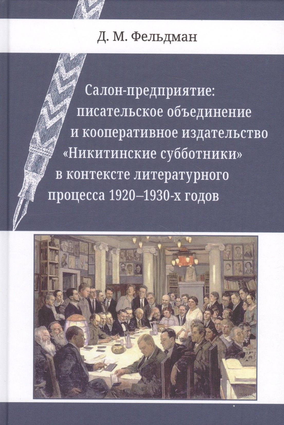 Маркович Фельдман Давид: Салон-предприятие: писательское объединение и кооперативное издательство «Никитинские субботники» в контексте литературного процесса 1920–1930-х годов