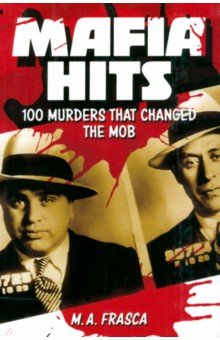 Frasca M. A.: Mafia Hits. 100 Murders that changed the Mob