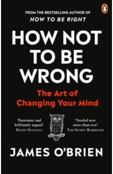 O`Brien James: How Not To Be Wrong. The Art of Changing Your Mind