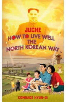 Comrade Hyun-gi: Juche. How to Live Well the North Korean Way