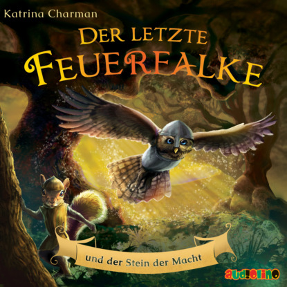 Charman Katrina: Der letzte Feuerfalke und der Stein der Macht - Der letzte Feuerfalke, Band 1 (ungekürzt)