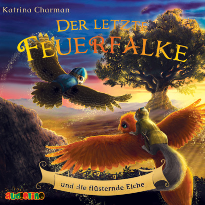 Charman Katrina: Der letzte Feuerfalke und die flüsternde Eiche - Der letzte Feuerfalke, Band 3 (ungekürzt)