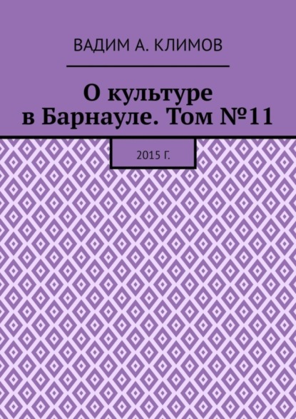 А. Вадим Климов: О культуре в Барнауле. Том №11. 2015 г.